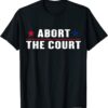 Abort The Court - SCOTUS Reproductive Rights Feminist Shirt