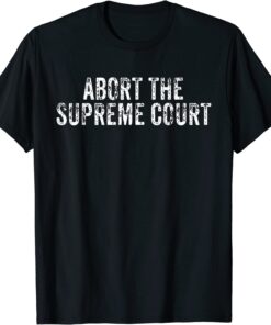 Abort The Supreme Court Women's Reproductive Rights Pro Roe Shirt