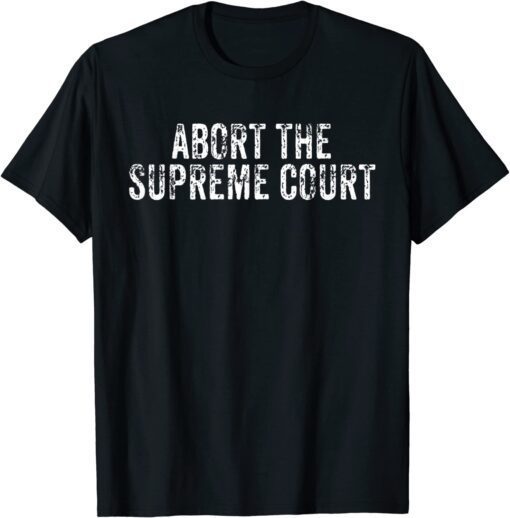 Abort The Supreme Court Women's Reproductive Rights Pro Roe Shirt