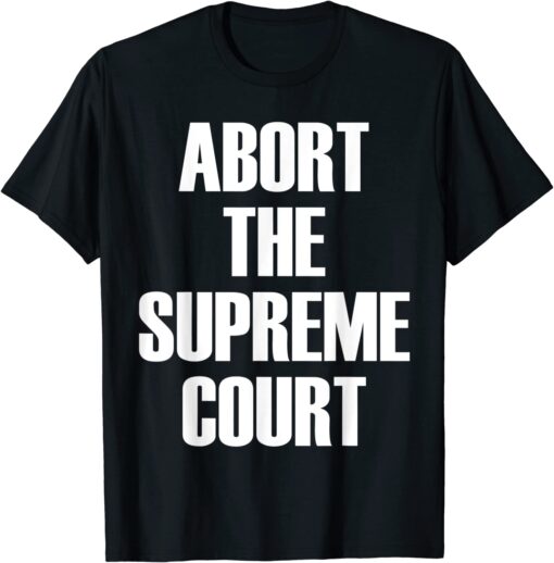 Abort The Supreme SCOTUS Court Pro Choice Roe v Wade Shirt