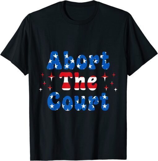 Abort the Court Pro Choice Women Rights Feminist Shirt