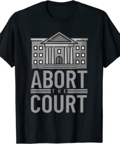 Abort the Court Pro Roe Women's Rights Feminism Pro Choice T-Shirt