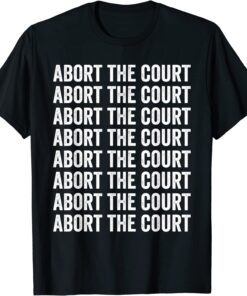 Abort the Court Pro-choice Feminist Shirt