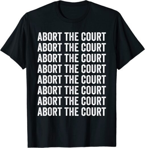 Abort the Court Pro-choice Feminist Shirt