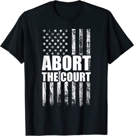 Abort the Court - Reproductive Rights Pro-choice Feminist Shirt