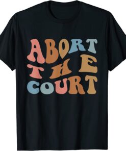 Abort the Court Roe Vs Wade Freedom Rights Shirt