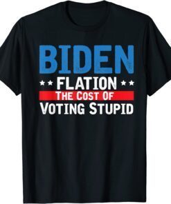 Biden Flation The Cost Of Voting Stupid BidenFlation Shirt