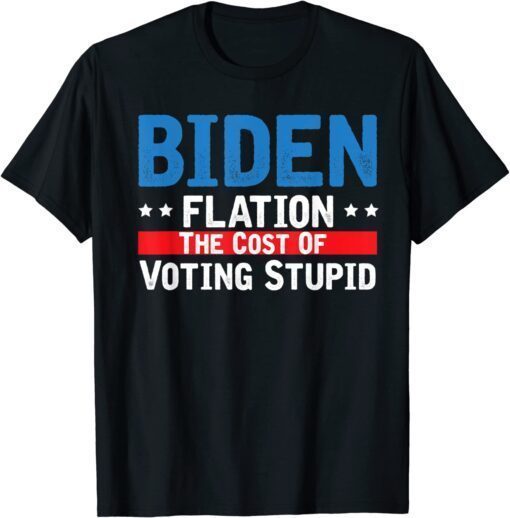 Biden Flation The Cost Of Voting Stupid BidenFlation Shirt