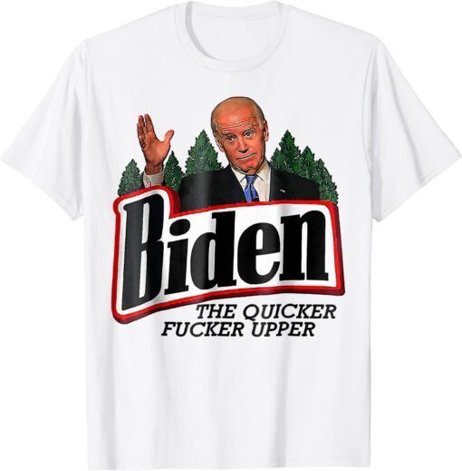 Biden The Quicker F'er Upper Shirt