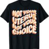 Not Your Uterus Not Your Choice Pro Choice Feminist Retro Shirt