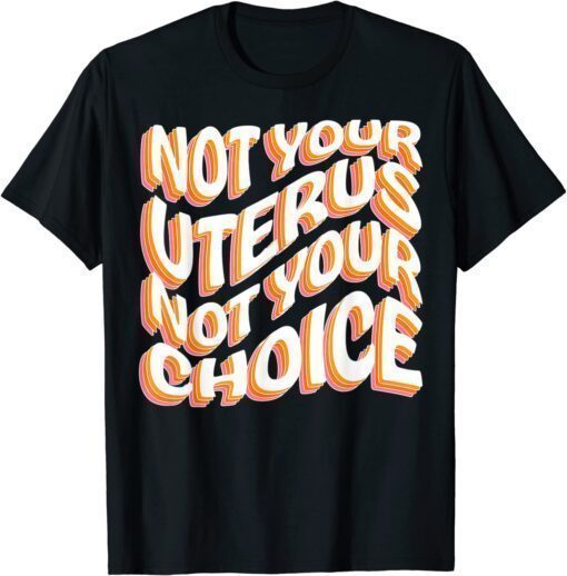 Not Your Uterus Not Your Choice Pro Choice Feminist Retro Shirt