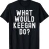 What Would Keegan Do Funny Personalized Name Shirt