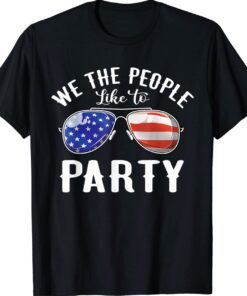 We The People Like To Party Sunglasses Funny 4th Of July Shirt