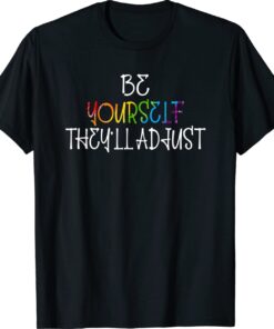 Be Yourself They'll Adjust LGBTQ Rainbow Flag Gay Pride Ally Shirt