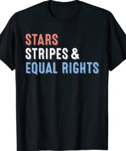 Stars Stripes And Equal Rights 4th Of July Women's Rights Shirt