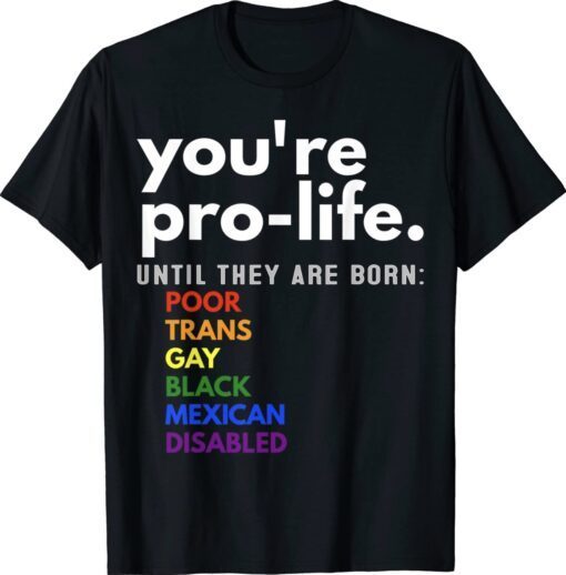 You're Prolife Until They Are Born Poor Trans Gay LGBT Shirt