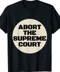 Abort The Supreme Court Shirt