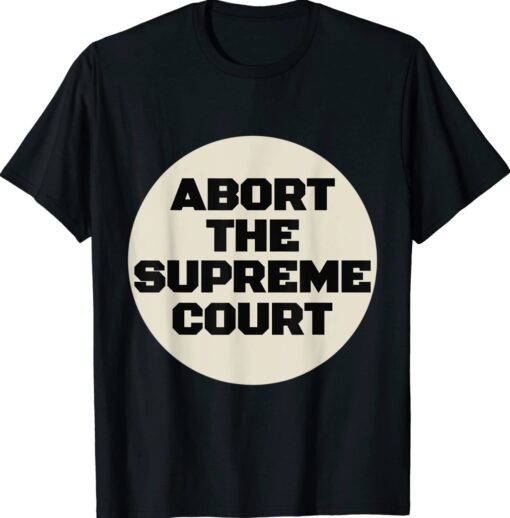 Abort The Supreme Court Shirt