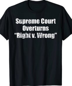 Supreme Court Overturns Right Wrong Shirt