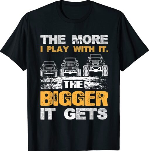 The More I Play with It The Bigger It Gets Shirt