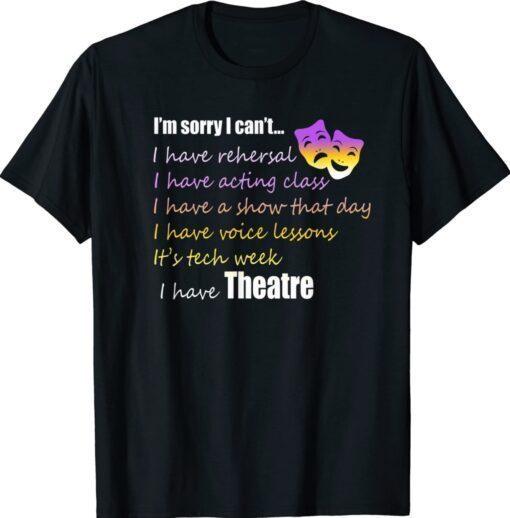 Theatre I'm Sorry I Can't Shirt