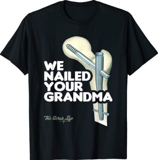 We Nailed Your Grandma Scrub Tech Funny Ortho Hip Surgery Shirt