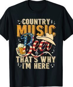 Country Music and Beer That's Why I'm Here Funny T-Shirt