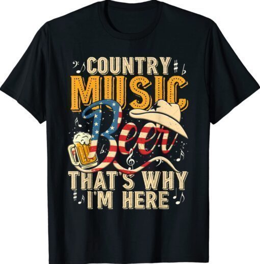 Country Music and Beer That's Why I'm Here Funny T-Shirt