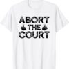 Abort The Court - SCOTUS Reproductive Rights Shirt