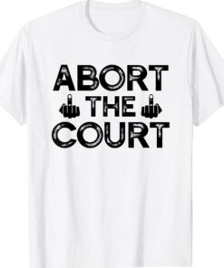 Abort The Court - SCOTUS Reproductive Rights Shirt