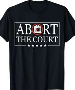 Abort The Court - SCOTUS Reproductive Rights 4th Of July Shirt