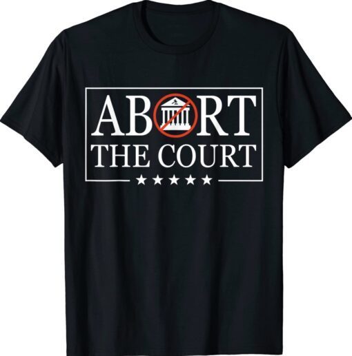 Abort The Court - SCOTUS Reproductive Rights 4th Of July Shirt