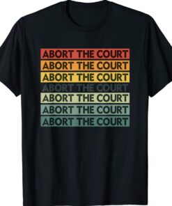 Abort The Court SCOTUS Rights Shirt
