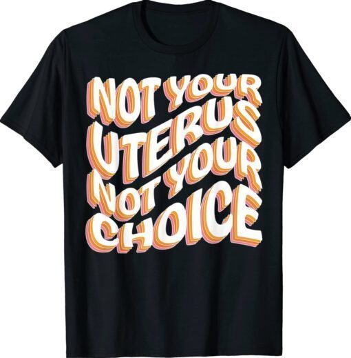 Not Your Uterus Not Your Choice Pro Choice Feminist Retro Shirt
