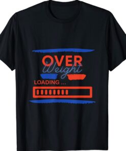 Funny Overweight Loading Shirt