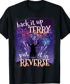 Back Up Terry Put It In Reverse Firework Funny 4th Of July T-Shirt