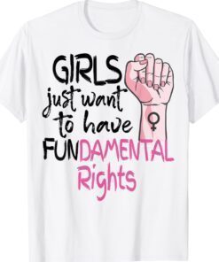 Girls Just Want To Have Fundamental Rights Feminist Shirt