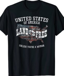 USA Land of the Free Unless You're A Woman Shirt