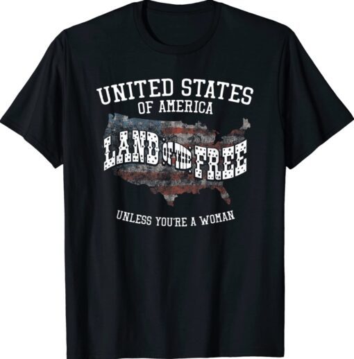 USA Land of the Free Unless You're A Woman Shirt