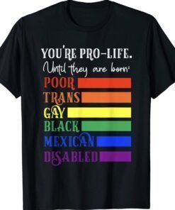 You're Prolife Until They Are Born Poor Trans Gay Black Shirt