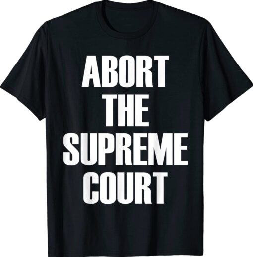 Abort The Supreme SCOTUS Court Pro Choice Roe Wade T-Shirt