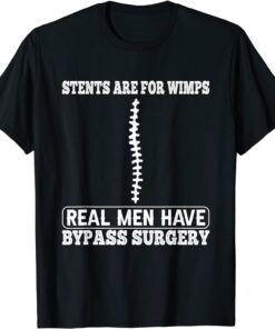 Stents Are For Wimps Real Men Have Bypass Open Heart Surgery T-Shirt