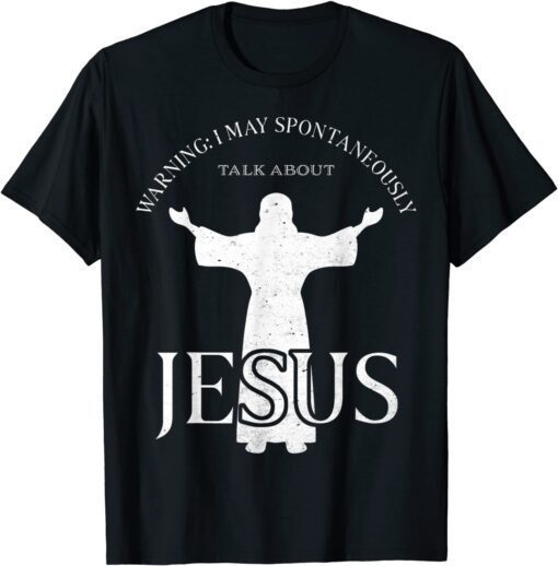 Warning I May Spontaneously Talk About Jesus Religion Shirt