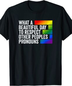 What a beautiful day to respect other peoples Pronouns Gay Shirt