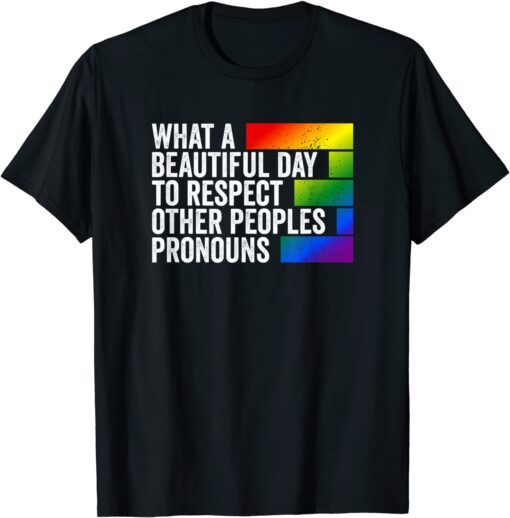 What a beautiful day to respect other peoples Pronouns Gay Shirt