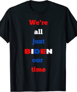 We're All Just BIDEN Our Time, President Jokes T-Shirt