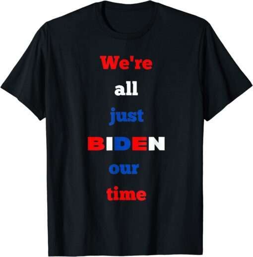 We're All Just BIDEN Our Time, President Jokes T-Shirt