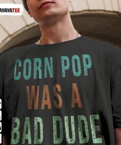 2022 Corn Pop Was A Bad Dude Shirts