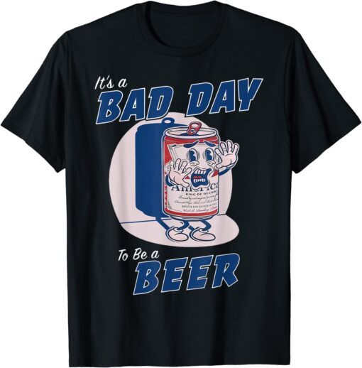 It's A Bad Day To Be A Beer Funny Drinking Beer T-Shirt