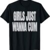 2022 Girls Just Wanna Cum Funny TShirt